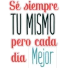 Sé siempre
TU MISMO
pero cada
día Mejor