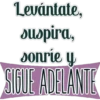 Levántate,
suspira,
sonríe y
SIGUE ADELANTE