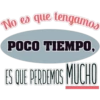 No es que tengamos
POCO TIEMPO,
ES QUE PERDEMOS MUCHO