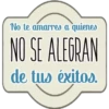 No te amarres a quienes
NO SE ALEGRAN
de tus éxitos.