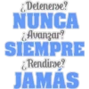 ¿Detenerse?
NUNCA
¿Avanzar?
SIEMPRE
¿Rendirse?
JAMÁS