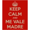 o..
Check
:
KEEP
CALM
AND
ME VALE
MADRE