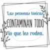 Las personas tóxicas
CONTAMINAN TODO
e lo que les rodea.