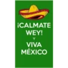 ¡CALMATE
WEY!
Y
VIVA
MÉXICO