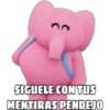 SIGUELE CON TUS
MENTIRAS PENDEJO