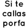Si te callas porfa