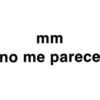mm
no me parece