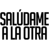 SALÚDAME
A LA OTRA