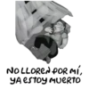 NOLLOREN FOR MÍ,
YA estoy mueRTO