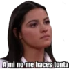 A mi no me haces tonta