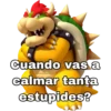Cuando vas a
calmar tanta
estupides?