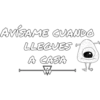 AVÍSAME CUANDO
LLEGUES
A CASA