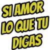SI AMOR
LO QUE TU
DIGAS