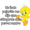 Un indo
pajarito me
dijo que
chingaras a tu
perra madre