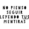 NO PIENSO
SEGUIR
LEYENDO TUS
MENTIRAS
@MaJoMeAl