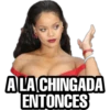 A LA CHINGADA
ENTONCES