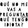 QUE NO ME
VAS A
PREGUNTAR
QUE TENGO
IDIOTA?
@MaJoMeAl