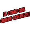 EL COMO QUE
QUIERE CONTIGO!!