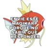 ENVIÉ ESTE
MAGIKARP
PORQUE NO
SABÍA QUE
RESPONDER