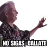 NO SIGAS, CALLATE