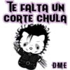 TE FALTA UN
CORTE CHULA
m
DME