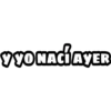Y YO NACIAYER