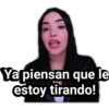 Ya piensan que le
estoy tirando!