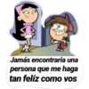 Jamás encontraria una
persona que me haga
tan felíz como vos