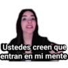Ustedes creen que
entran en mi mente