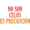 NO SON
CELOS
ES PRECAUCION