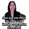 Aun que sea difícil
de creer si me
disculpe con mucha
sinceridad