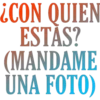 ¿CON QUIEN
ESTAS?
(MANDAME
UNA FOTO)