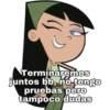 Terminaremos
juntos bb, no tengo
pruebas pero
tampoco dudas