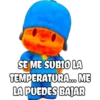 SE ME SUBIO LA
TEMPERATURA. ME
LA PUEDES BAJAR