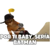 HOQOMILQ
POR TI BABY, SERÍA
BATMAN
