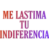 ME LASTIMA
TU
INDIFERENCIA