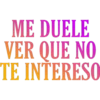 ME DUELE
VER QUE NO
TE INTERESO