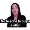 No le eche la culpa
a ella!