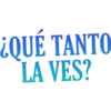 ¿QUÉ TANTO
LA VES?