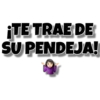 ¡TE TRAE DE
SU PENDEJA!