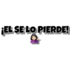¡EL SE LO PIERDE!