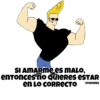 SI AMARME es MALO,
enTonces no Quieres ESTAR
en Lo CORRECTO
OSOYCHOOQOMILQ