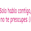 Solo hablo contigo,
no te preocupes :)