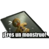 Eres un monstruo!