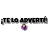 ¡TE LO ADVERTÍ!