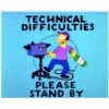TECHNICAL
DIFFICULTIES
TV
PLEASE
STAND BY