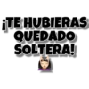 ¡TE HUBIERAS
QUEDADO
SOLTERA!