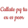 Callate pq tu
ex es peor