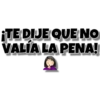 ¡TE DIJE QUE NO
VALÍA LA PENA!