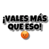 ¡VALES MÁS
QUE ESO!